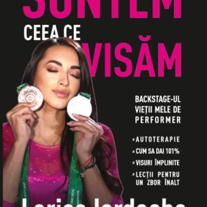 Suntem Ceea Ce Visăm - Larisa Iordache